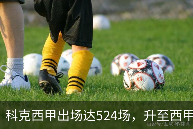 科克西甲出场达524场，升至西甲历史出场榜第10位