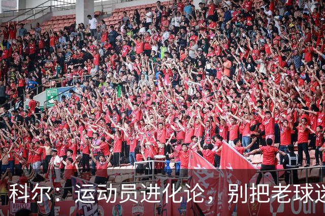 科尔：运动员进化论，别把老球迷的回忆当真