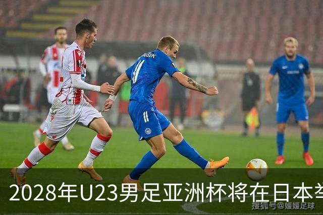 2028年U23男足亚洲杯将在日本举行：新星崛起的舞台